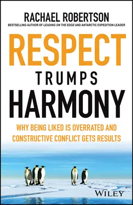 Le respect l'emporte sur l'harmonie : Pourquoi être apprécié est surfait et le conflit constructif donne des résultats - Respect Trumps Harmony: Why Being Liked Is Overrated and Constructive Conflict Gets Results