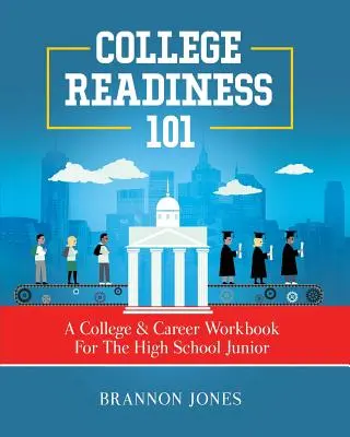 College Readiness 101 : A College & Career Workbook For The High School Junior (en anglais) - College Readiness 101: A College & Career Workbook For The High School Junior