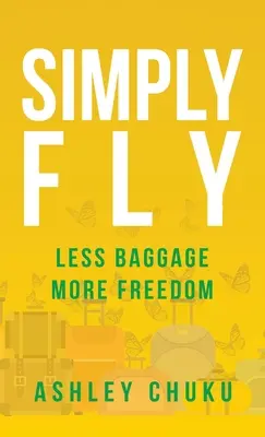 Voler simplement : Moins de bagages, plus de liberté - Simply Fly: Less Baggage, More Freedom