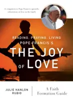 Lire, prier, vivre la joie de l'amour du pape François : Guide de formation à la foi - Reading, Praying, Living Pope Francis's the Joy of Love: A Faith Formation Guide