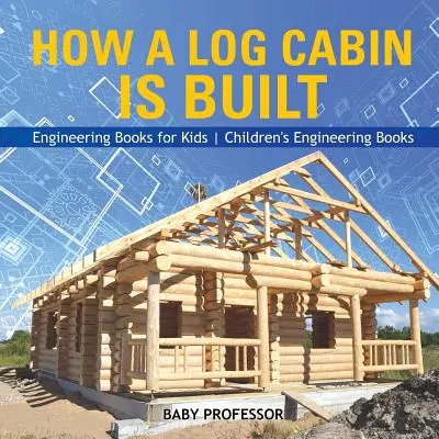 La construction d'une cabane en rondins - Livres d'ingénierie pour enfants - Livres d'ingénierie pour enfants - How a Log Cabin is Built - Engineering Books for Kids - Children's Engineering Books