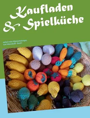 Kaufladen & Spielkche : einfach tolle Hkelanleitungen vom Schneckodil (en anglais) - Kaufladen & Spielkche: einfach tolle Hkelanleitungen vom Schneckodil