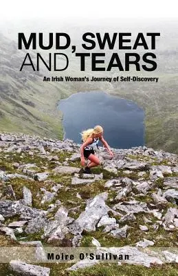Boue, sueur et larmes : Le voyage d'une Irlandaise à la découverte d'elle-même - Mud, Sweat and Tears: An Irish Woman's Journey of Self-Discovery