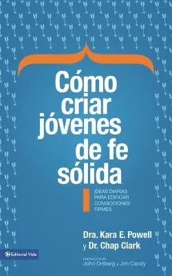 Cmo Criar Jvenes de Fe Slida : Ideas Diarias Para Edificar Sobre Convicciones Firmes = Comment élever des jeunes à la foi solide - Cmo Criar Jvenes de Fe Slida: Ideas Diarias Para Edificar Sobre Convicciones Firmes = How to Raise Young People of Solid Faith