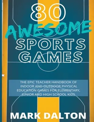 80 Awesome Sports Games : Le manuel de l'enseignant épique de 80 jeux d'éducation physique d'intérieur et d'extérieur pour les enfants du collège, du primaire et du lycée. - 80 Awesome Sports Games: The Epic Teacher Handbook of 80 Indoor & Outdoor Physical Education Games for Junior, Elementary and High School Kids