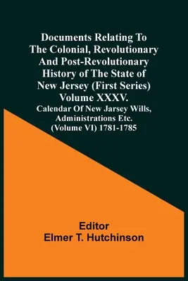 Documents relatifs à l'histoire coloniale, révolutionnaire et post-révolutionnaire de l'État du New Jersey (première série) Volume Xxxv. Calendar Of Ne - Documents Relating To The Colonial, Revolutionary And Post-Revolutionary History Of The State Of New Jersey (First Series) Volume Xxxv. Calendar Of Ne