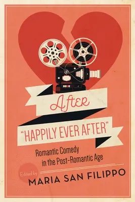 Après Happily Ever After : La comédie romantique à l'ère postromantique - After Happily Ever After: Romantic Comedy in the Post-Romantic Age