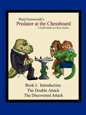 Le prédateur sur l'échiquier : Un guide de terrain pour les tactiques d'échecs (Livre I) - Predator at the Chessboard: A Field Guide to Chess Tactics (Book I)