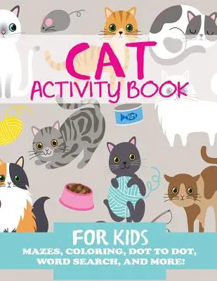 Cahier d'activités pour les enfants sur les chats : Des labyrinthes, des coloriages, des points, des mots cachés et bien d'autres choses encore ! - Cat Activity Book for Kids: Mazes, Coloring, Dot to Dot, Word Search, and More