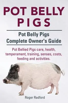 Les cochons ventrus. Guide complet du propriétaire de cochons ventrus. Soins, santé, tempérament, dressage, sens, coûts, alimentation et activités. - Pot Belly Pigs. Pot Belly Pigs Complete Owners Guide. Pot Bellied Pigs care, health, temperament, training, senses, costs, feeding and activities.