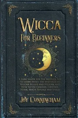 Wicca pour les débutants : Un guide de base pour l'âge moderne afin de découvrir les mystères des croyances et de l'histoire wiccanes, ainsi que la façon d'utiliser les bougies, les c... - Wicca for Beginners: A Basic Guide for the Modern Age to Learn About the Mysteries of Wiccan Beliefs and History, and How to Use Candles, C