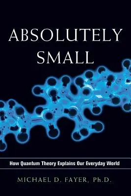 Absolument petit : Comment la théorie quantique explique notre monde quotidien - Absolutely Small: How Quantum Theory Explains Our Everyday World