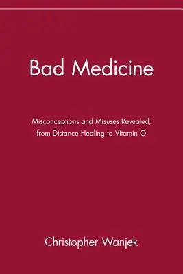 Mauvaise médecine : Les idées fausses et les abus révélés, de la guérison à distance à la vitamine O - Bad Medicine: Misconceptions and Misuses Revealed, from Distance Healing to Vitamin O