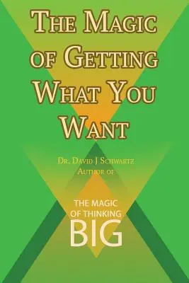 La magie d'obtenir ce que vous voulez par David J. Schwartz auteur de La magie de voir grand - The Magic of Getting What You Want by David J. Schwartz author of The Magic of Thinking Big