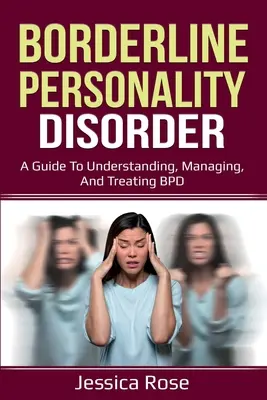 Le trouble de la personnalité limite : Un guide pour comprendre, gérer et traiter le TPL - Borderline Personality Disorder: A Guide to Understanding, Managing, and Treating BPD