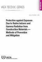 Protection contre l'exposition au radon à l'intérieur et au rayonnement gamma des matériaux de construction -- Méthodes de prévention et d'atténuation : IAEA Tecdoc - Protection Against Exposure Due to Radon Indoors and Gamma Radiation from Construction Materials -- Methods of Prevention and Mitigation: IAEA Tecdoc