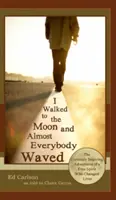 J'ai marché jusqu'à la lune et presque tout le monde a salué ; les aventures curieusement inspirantes d'un esprit libre qui a changé des vies - I Walked to the Moon and Almost Everybody Waved; The Curiously Inspiring Adventures of a Free Spirit Who Changed Lives
