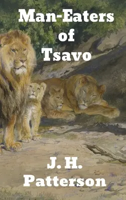 Les mangeurs d'hommes de Tsavo et autres aventures en Afrique de l'Est - The Man-Eaters of Tsavo: and Other East African Adventures