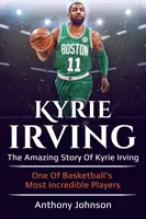 Kyrie Irving : L'histoire incroyable de Kyrie Irving - l'un des joueurs les plus incroyables du basket-ball ! - Kyrie Irving: The amazing story of Kyrie Irving - one of basketball's most incredible players!