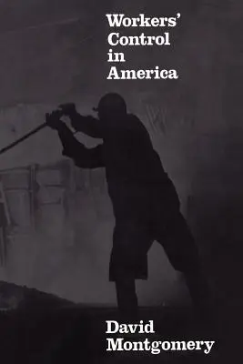 Le contrôle des travailleurs en Amérique : Études sur l'histoire du travail, de la technologie et des luttes ouvrières - Workers' Control in America: Studies in the History of Work, Technology, and Labor Struggles