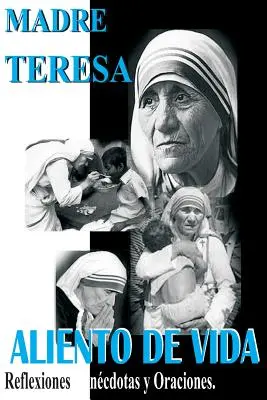 Madre Teresa Aliento de Vida : Reflexiones, ancdotas y Oraciones - Madre Teresa Aliento de Vida: Reflexiones, ancdotas y Oraciones