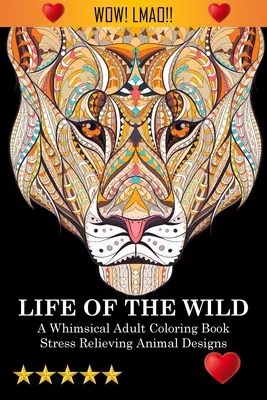 La vie sauvage : un livre de coloriage pour adultes : Des dessins d'animaux anti-stress : Un livre de coloriage de gros mots - Life Of The Wild: A Whimsical Adult Coloring Book: Stress Relieving Animal Designs: A Swear Word Coloring Book