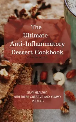 The Ultimate Anti-Inflammatory Dessert Cookbook : Restez en bonne santé avec ces recettes créatives et délicieuses - The Ultimate Anti-Inflammatory Dessert Cookbook: Stay Healthy with These Creative and Yummy Recipes