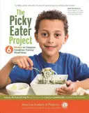 Le projet « mangeur difficile » : 6 semaines pour des repas en famille plus heureux et plus sains - The Picky Eater Project: 6 Weeks to Happier, Healthier Family Mealtimes
