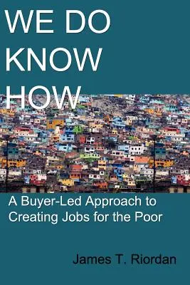 Nous savons comment faire : Une approche axée sur l'acheteur pour créer des emplois pour les pauvres - We Do Know How: A Buyer-Led Approach to Creating Jobs for the Poor