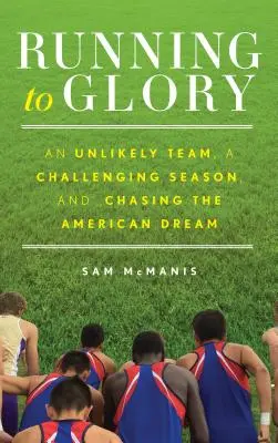 Courir vers la gloire : Une équipe improbable, une saison difficile et la poursuite du rêve américain - Running to Glory: An Unlikely Team, a Challenging Season, and Chasing the American Dream