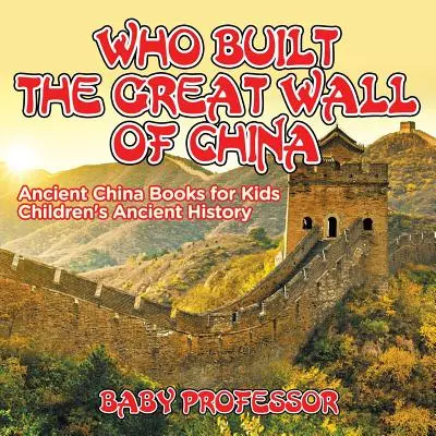 Qui a construit la Grande Muraille de Chine ? Livres sur la Chine ancienne pour les enfants Histoire ancienne pour les enfants - Who Built The Great Wall of China? Ancient China Books for Kids Children's Ancient History