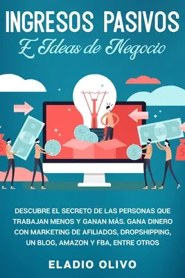 Ingresos pasivos e ideas de negocio : Découvrez le secret des personnes qui travaillent le moins et gagnent le plus. Gagner de l'argent avec le marketing d'affiliés, les gouttes - Ingresos pasivos e ideas de negocio: Descubre el secreto de las personas que trabajan menos y ganan ms. Gana dinero con marketing de afiliados, drops