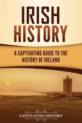 Histoire de l'Irlande : Un guide captivant de l'histoire de l'Irlande - Irish History: A Captivating Guide to the History of Ireland