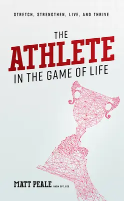 L'athlète dans le jeu de la vie : S'étirer, se renforcer, vivre et prospérer - The Athlete in the Game of Life: Stretch, Strengthen, Live, and Thrive