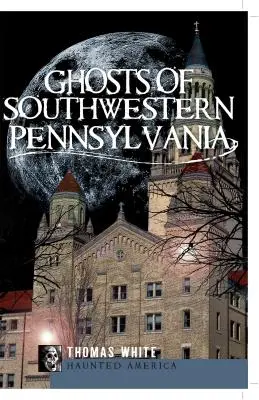 Fantômes du sud-ouest de la Pennsylvanie - Ghosts of Southwestern Pennsylvania