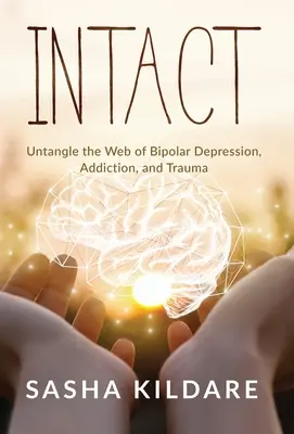 Intact : Démêler l'écheveau de la dépression bipolaire, de la dépendance et du traumatisme - Intact: Untangle the Web of Bipolar Depression, Addiction, and Trauma