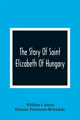 L'histoire de sainte Élisabeth de Hongrie - The Story Of Saint Elizabeth Of Hungary