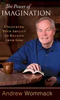 Le pouvoir de l'imagination : Débloquer votre capacité à recevoir de Dieu - The Power of Imagination: Unlocking Your Ability to Receive from God