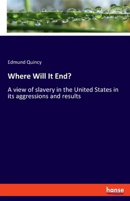 Où cela finira-t-il ? Une vue de l'esclavage aux États-Unis dans ses agressions et ses résultats - Where Will It End?: A view of slavery in the United States in its aggressions and results