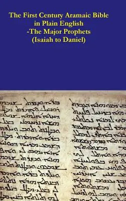 La Bible araméenne du premier siècle en anglais simple - Les principaux prophètes (d'Isaïe à Daniel) - The First Century Aramaic Bible in Plain English-The Major Prophets (Isaiah to Daniel)