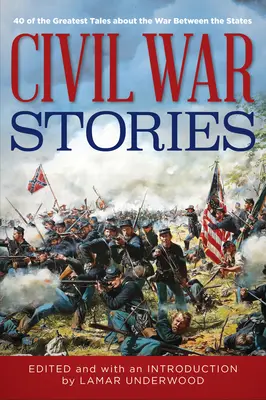 Histoires de la guerre civile : 40 des plus belles histoires sur la guerre entre les États - Civil War Stories: 40 of the Greatest Tales about the War Between the States