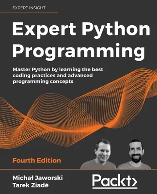 Expert en programmation Python - Quatrième édition : Maîtrisez Python en apprenant les meilleures pratiques de codage et les concepts de programmation avancés. - Expert Python Programming - Fourth Edition: Master Python by learning the best coding practices and advanced programming concepts