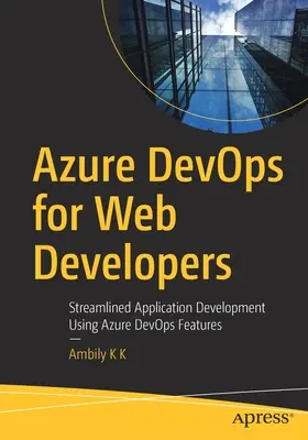 Azure Devops pour les développeurs web : Développement d'applications rationalisées à l'aide des fonctionnalités Azure Devops - Azure Devops for Web Developers: Streamlined Application Development Using Azure Devops Features