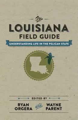 Le guide de la Louisiane : Comprendre la vie dans l'État du Pélican - The Louisiana Field Guide: Understanding Life in the Pelican State