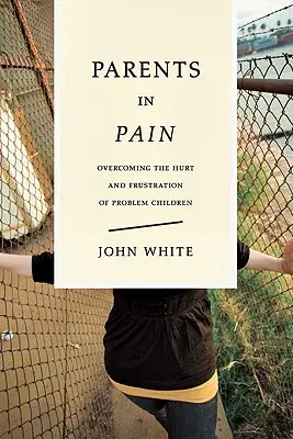 Parents en souffrance : surmonter la souffrance et la frustration des enfants à problèmes - Parents in Pain: Overcoming the Hurt and Frustration of Problem Children