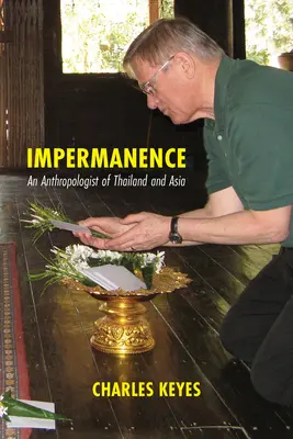 L'impermanence : Un anthropologue de la Thaïlande et de l'Asie - Impermanence: An Anthropologist of Thailand and Asia