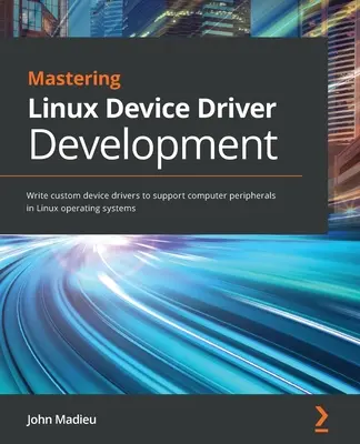 Maîtriser le développement des pilotes de périphériques Linux : Ecrire des pilotes de périphériques personnalisés pour prendre en charge les périphériques informatiques dans les systèmes d'exploitation Linux - Mastering Linux Device Driver Development: Write custom device drivers to support computer peripherals in Linux operating systems