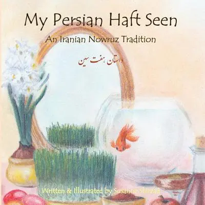 Mon Haft persan vu : Une tradition iranienne de Nowruz - My Persian Haft Seen: An Iranian Nowruz Tradition