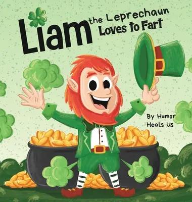 Liam le farfadet aime péter : Un livre de lecture à haute voix pour les enfants sur un farfadet qui pète, parfait pour la Saint-Patrick. - Liam the Leprechaun Loves to Fart: A Rhyming Read Aloud Story Book For Kids About a Leprechaun Who Farts, Perfect for St. Patrick's Day