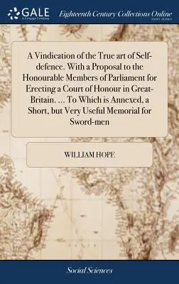 A Vindication of the True Art of Self-Defence. with a Proposal to the Honourable Members of Parliament for Erecting a Court of Honour in Great-Britain (Une revendication du véritable art de l'autodéfense, avec une proposition aux honorables membres du Parlement pour l'érection d'une cour d'honneur e - A Vindication of the True Art of Self-Defence. with a Proposal to the Honourable Members of Parliament for Erecting a Court of Honour in Great-Britain